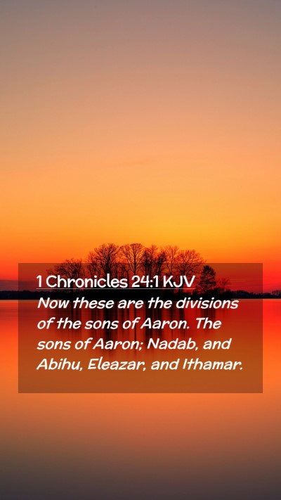 Picture 02 - 1 Chronicles 24:1 KJV Mobile Phone Wallpaper - Now these are the divisions of the sons of Aaron. - Mobile Bible Verse Wallpaper