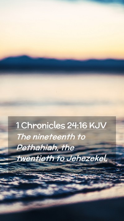 Picture 02 - 1 Chronicles 24:16 KJV Mobile Phone Wallpaper - The nineteenth to Pethahiah, the twentieth to - Mobile Bible Verse Wallpaper