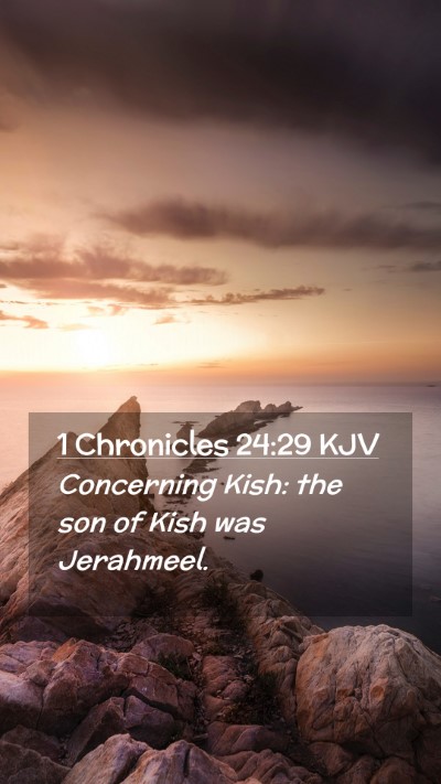 Picture 02 - 1 Chronicles 24:29 KJV Mobile Phone Wallpaper - Concerning Kish: the son of Kish was - Mobile Bible Verse Wallpaper