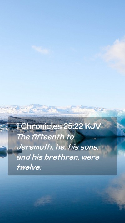 Picture 02 - 1 Chronicles 25:22 KJV Mobile Phone Wallpaper - The fifteenth to Jeremoth, he, his sons, and his - Mobile Bible Verse Wallpaper