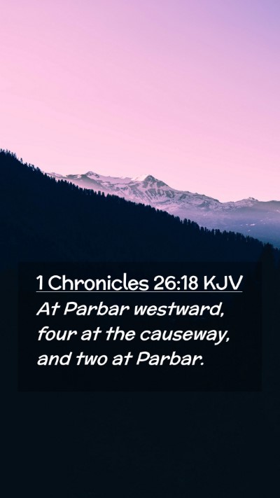Picture 02 - 1 Chronicles 26:18 KJV Mobile Phone Wallpaper - At Parbar westward, four at the causeway, and two - Mobile Bible Verse Wallpaper