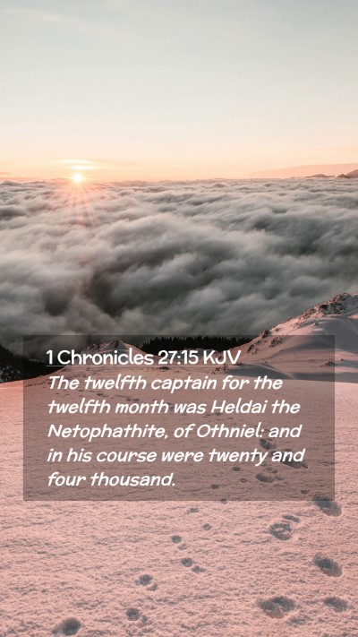 Picture 02 - 1 Chronicles 27:15 KJV Mobile Phone Wallpaper - The twelfth captain for the twelfth month was - Mobile Bible Verse Wallpaper