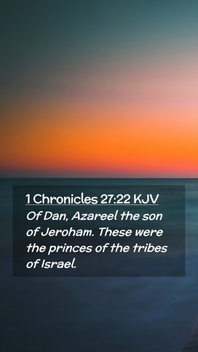 Picture 02 - 1 Chronicles 27:22 KJV Mobile Phone Wallpaper - Of Dan, Azareel the son of Jeroham. These were - Mobile Bible Verse Wallpaper