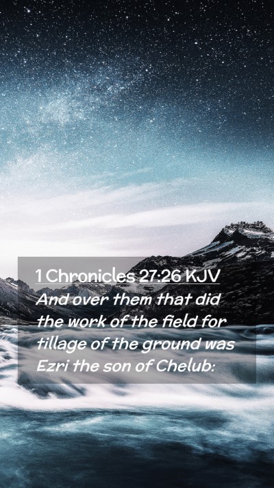 Picture 02 - 1 Chronicles 27:26 KJV Mobile Phone Wallpaper - And over them that did the work of the field for - Mobile Bible Verse Wallpaper