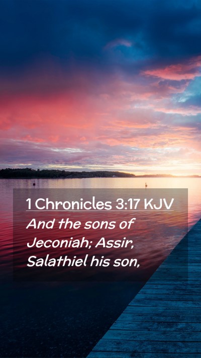 Picture 02 - 1 Chronicles 3:17 KJV Mobile Phone Wallpaper - And the sons of Jeconiah; Assir, Salathiel his - Mobile Bible Verse Wallpaper