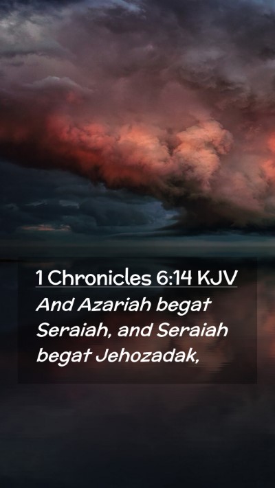 Picture 02 - 1 Chronicles 6:14 KJV Mobile Phone Wallpaper - And Azariah begat Seraiah, and Seraiah begat - Mobile Bible Verse Wallpaper