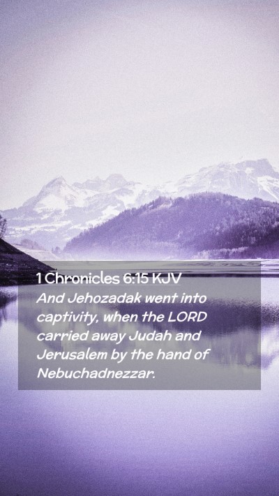 Picture 02 - 1 Chronicles 6:15 KJV Mobile Phone Wallpaper - And Jehozadak went into captivity, when the LORD - Mobile Bible Verse Wallpaper