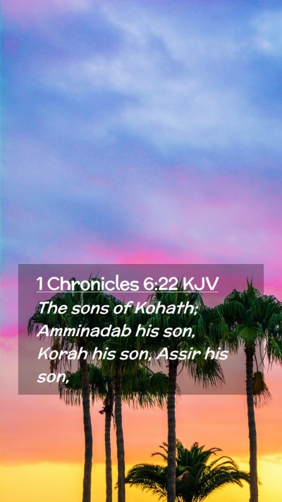 Picture 02 - 1 Chronicles 6:22 KJV Mobile Phone Wallpaper - The sons of Kohath; Amminadab his son, Korah his - Mobile Bible Verse Wallpaper