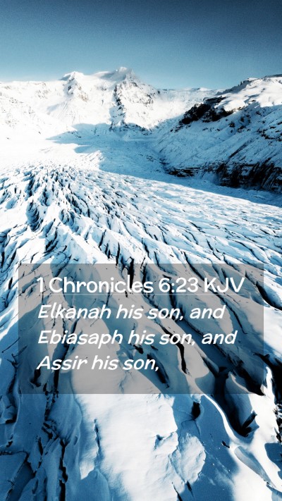 Picture 02 - 1 Chronicles 6:23 KJV Mobile Phone Wallpaper - Elkanah his son, and Ebiasaph his son, and Assir - Mobile Bible Verse Wallpaper
