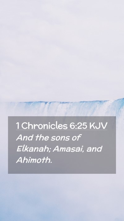 Picture 02 - 1 Chronicles 6:25 KJV Mobile Phone Wallpaper - And the sons of Elkanah; Amasai, and - Mobile Bible Verse Wallpaper