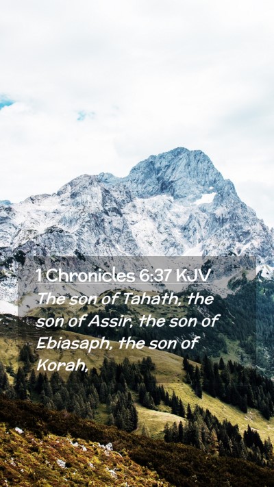 Picture 02 - 1 Chronicles 6:37 KJV Mobile Phone Wallpaper - The son of Tahath, the son of Assir, the son of - Mobile Bible Verse Wallpaper