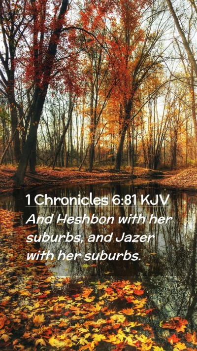 Picture 02 - 1 Chronicles 6:81 KJV Mobile Phone Wallpaper - And Heshbon with her suburbs, and Jazer with her - Mobile Bible Verse Wallpaper