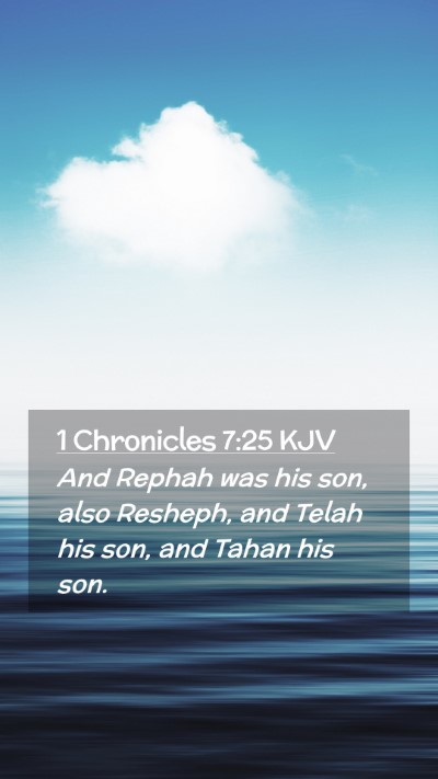 Picture 02 - 1 Chronicles 7:25 KJV Mobile Phone Wallpaper - And Rephah was his son, also Resheph, and Telah - Mobile Bible Verse Wallpaper