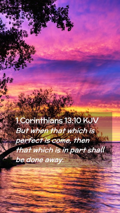 Picture 02 - 1 Corinthians 13:10 KJV Mobile Phone Wallpaper - But when that which is perfect is come, then that - Mobile Bible Verse Wallpaper
