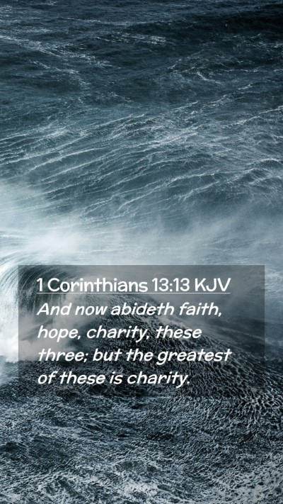 Picture 02 - 1 Corinthians 13:13 KJV Mobile Phone Wallpaper - And now abideth faith, hope, charity, these - Mobile Bible Verse Wallpaper