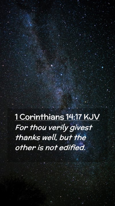 Picture 02 - 1 Corinthians 14:17 KJV Mobile Phone Wallpaper - For thou verily givest thanks well, but the other - Mobile Bible Verse Wallpaper
