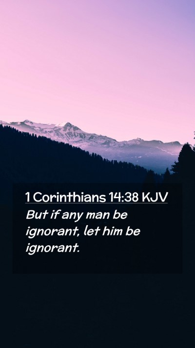 Picture 02 - 1 Corinthians 14:38 KJV Mobile Phone Wallpaper - But if any man be ignorant, let him be - Mobile Bible Verse Wallpaper