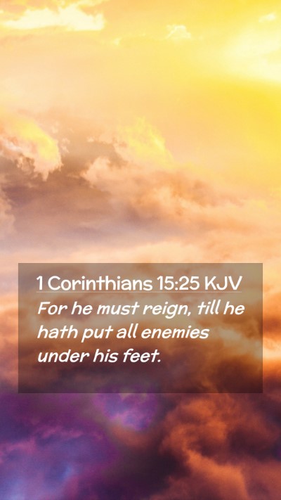 Picture 02 - 1 Corinthians 15:25 KJV Mobile Phone Wallpaper - For he must reign, till he hath put all enemies - Mobile Bible Verse Wallpaper