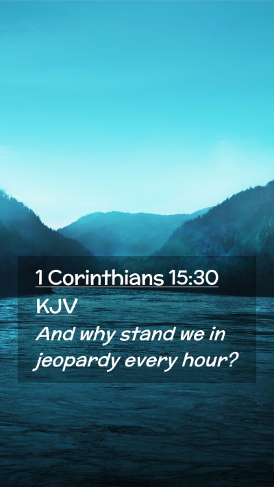 Picture 02 - 1 Corinthians 15:30 KJV Mobile Phone Wallpaper - And why stand we in jeopardy every - Mobile Bible Verse Wallpaper