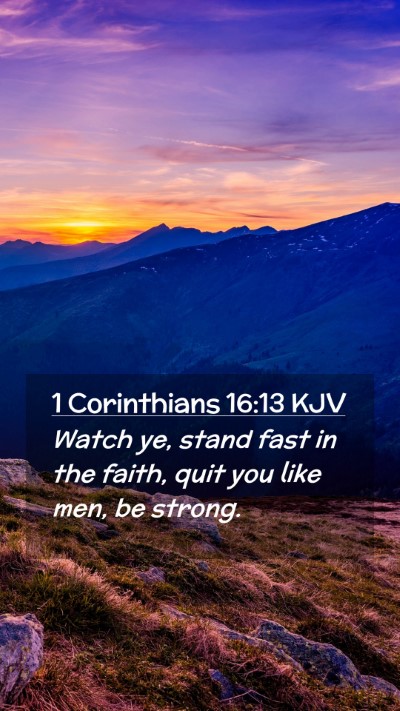 Picture 02 - 1 Corinthians 16:13 KJV Mobile Phone Wallpaper - Watch ye, stand fast in the faith, quit you like - Mobile Bible Verse Wallpaper