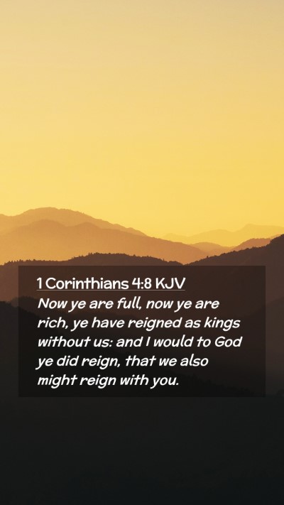 Picture 02 - 1 Corinthians 4:8 KJV Mobile Phone Wallpaper - Now ye are full, now ye are rich, ye have reigned - Mobile Bible Verse Wallpaper