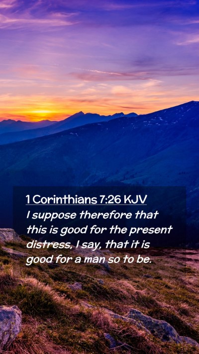 Picture 02 - 1 Corinthians 7:26 KJV Mobile Phone Wallpaper - I suppose therefore that this is good for the - Mobile Bible Verse Wallpaper