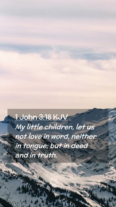 Picture 02 - 1 John 3:18 KJV Mobile Phone Wallpaper - My little children, let us not love in word, - Mobile Bible Verse Wallpaper