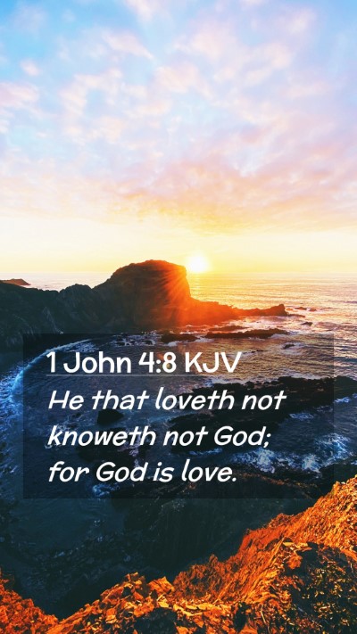Picture 02 - 1 John 4:8 KJV Mobile Phone Wallpaper - He that loveth not knoweth not God; for God is - Mobile Bible Verse Wallpaper