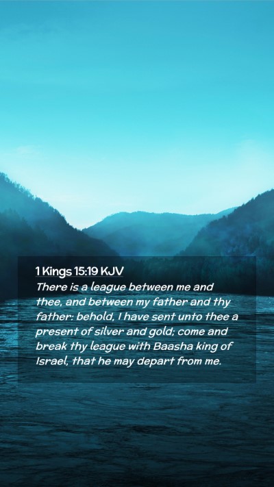 Picture 02 - 1 Kings 15:19 KJV Mobile Phone Wallpaper - There is a league between me and thee, and - Mobile Bible Verse Wallpaper