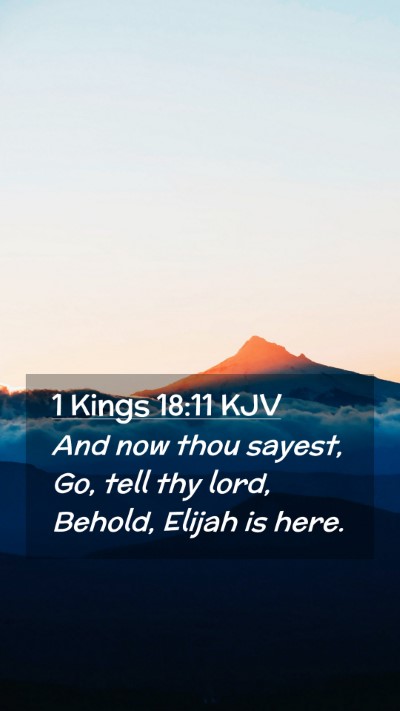 Picture 02 - 1 Kings 18:11 KJV Mobile Phone Wallpaper - And now thou sayest, Go, tell thy lord, Behold, - Mobile Bible Verse Wallpaper