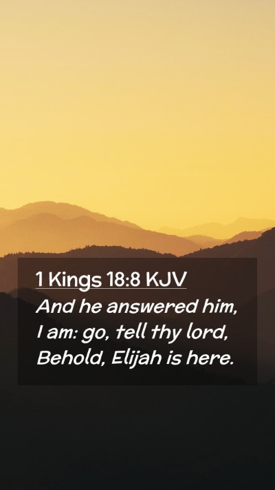 Picture 02 - 1 Kings 18:8 KJV Mobile Phone Wallpaper - And he answered him, I am: go, tell thy lord, - Mobile Bible Verse Wallpaper