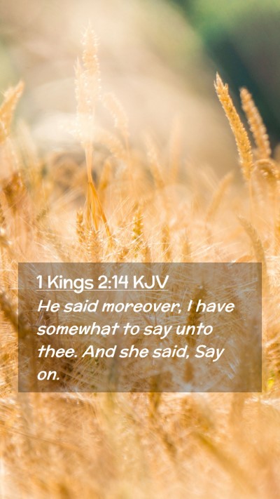 Picture 02 - 1 Kings 2:14 KJV Mobile Phone Wallpaper - He said moreover, I have somewhat to say unto - Mobile Bible Verse Wallpaper