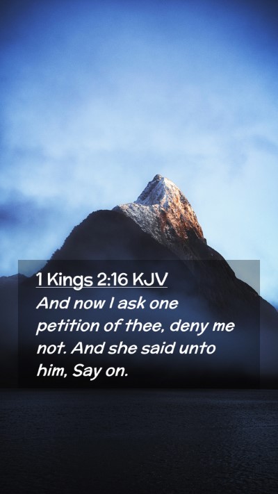 Picture 02 - 1 Kings 2:16 KJV Mobile Phone Wallpaper - And now I ask one petition of thee, deny me not. - Mobile Bible Verse Wallpaper