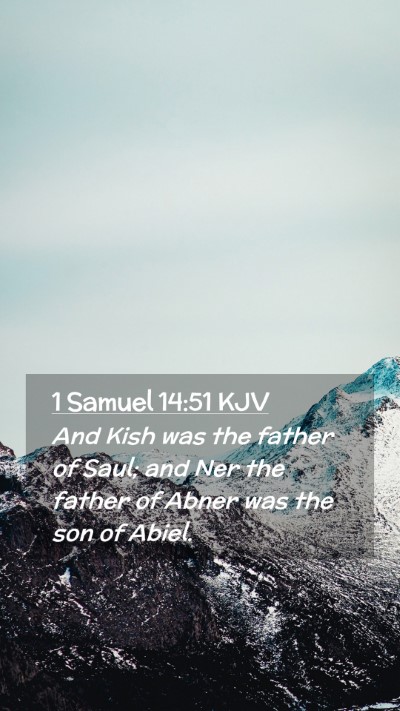 Picture 02 - 1 Samuel 14:51 KJV Mobile Phone Wallpaper - And Kish was the father of Saul; and Ner the - Mobile Bible Verse Wallpaper