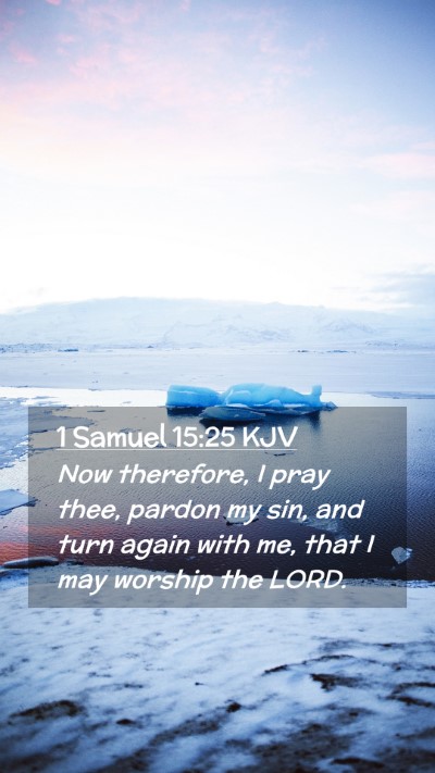 Picture 02 - 1 Samuel 15:25 KJV Mobile Phone Wallpaper - Now therefore, I pray thee, pardon my sin, and - Mobile Bible Verse Wallpaper