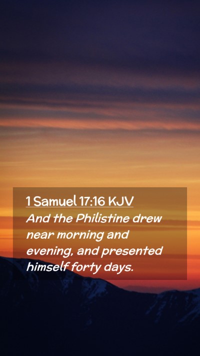 Picture 02 - 1 Samuel 17:16 KJV Mobile Phone Wallpaper - And the Philistine drew near morning and evening, - Mobile Bible Verse Wallpaper