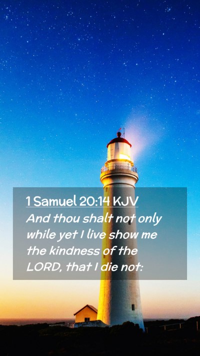 Picture 02 - 1 Samuel 20:14 KJV Mobile Phone Wallpaper - And thou shalt not only while yet I live show me - Mobile Bible Verse Wallpaper