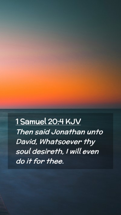 Picture 02 - 1 Samuel 20:4 KJV Mobile Phone Wallpaper - Then said Jonathan unto David, Whatsoever thy - Mobile Bible Verse Wallpaper