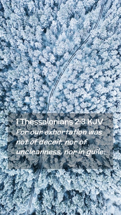 Picture 02 - 1 Thessalonians 2:3 KJV Mobile Phone Wallpaper - For our exhortation was not of deceit, nor of - Mobile Bible Verse Wallpaper
