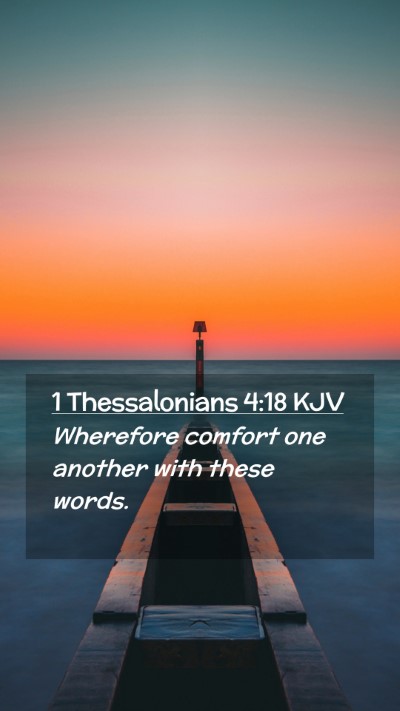 Picture 02 - 1 Thessalonians 4:18 KJV Mobile Phone Wallpaper - Wherefore comfort one another with these - Mobile Bible Verse Wallpaper