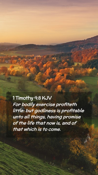 Picture 02 - 1 Timothy 4:8 KJV Mobile Phone Wallpaper - For bodily exercise profiteth little: but - Mobile Bible Verse Wallpaper