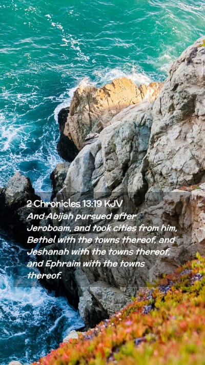 Picture 02 - 2 Chronicles 13:19 KJV Mobile Phone Wallpaper - And Abijah pursued after Jeroboam, and took - Mobile Bible Verse Wallpaper