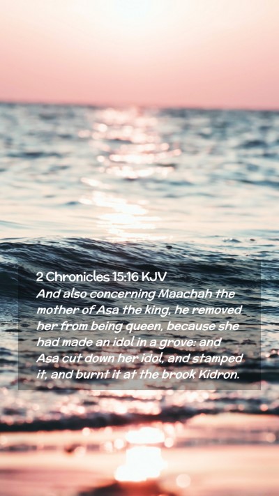 Picture 02 - 2 Chronicles 15:16 KJV Mobile Phone Wallpaper - And also concerning Maachah the mother of Asa the - Mobile Bible Verse Wallpaper