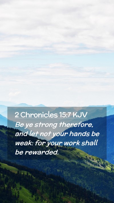 Picture 02 - 2 Chronicles 15:7 KJV Mobile Phone Wallpaper - Be ye strong therefore, and let not your hands be - Mobile Bible Verse Wallpaper