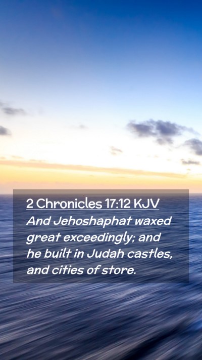 Picture 02 - 2 Chronicles 17:12 KJV Mobile Phone Wallpaper - And Jehoshaphat waxed great exceedingly; and he - Mobile Bible Verse Wallpaper