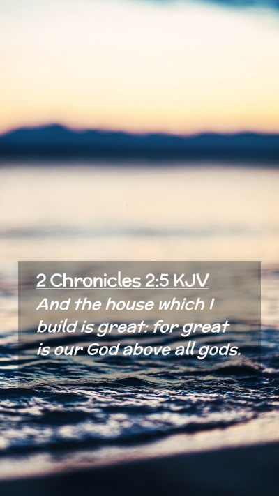 Picture 02 - 2 Chronicles 2:5 KJV Mobile Phone Wallpaper - And the house which I build is great: for great - Mobile Bible Verse Wallpaper