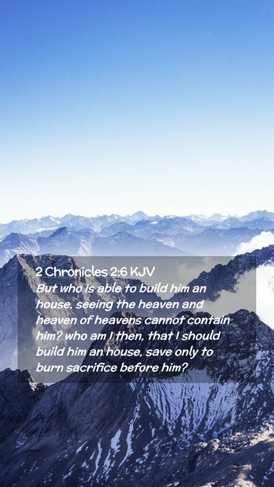 Picture 02 - 2 Chronicles 2:6 KJV Mobile Phone Wallpaper - But who is able to build him an house, seeing the - Mobile Bible Verse Wallpaper