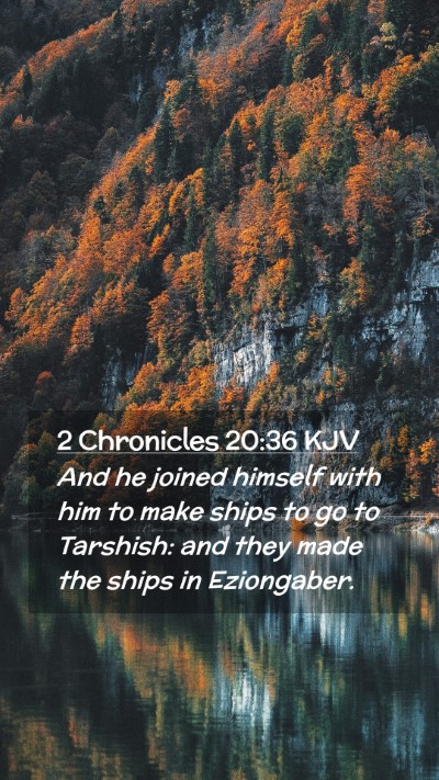 Picture 02 - 2 Chronicles 20:36 KJV Mobile Phone Wallpaper - And he joined himself with him to make ships to - Mobile Bible Verse Wallpaper