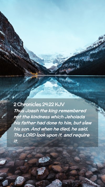 Picture 02 - 2 Chronicles 24:22 KJV Mobile Phone Wallpaper - Thus Joash the king remembered not the kindness - Mobile Bible Verse Wallpaper