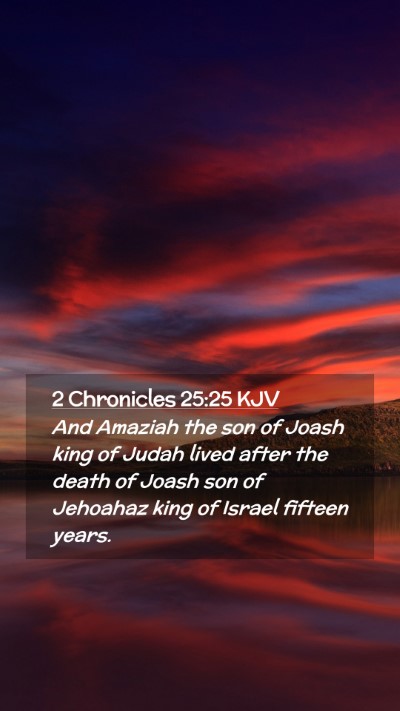 Picture 02 - 2 Chronicles 25:25 KJV Mobile Phone Wallpaper - And Amaziah the son of Joash king of Judah lived - Mobile Bible Verse Wallpaper